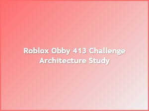 Roblox Obby 413 Challenge: Architecture Study