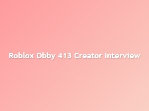 Roblox Obby 413 Creator Interview