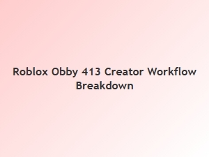 Roblox Obby 413 Creator Workflow Breakdown
