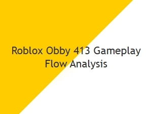 Roblox Obby 413: a Creator’s Gameplay Flow Analysis