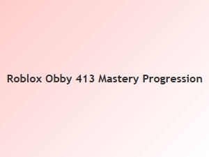 Roblox Obby 413 Mastery Progression