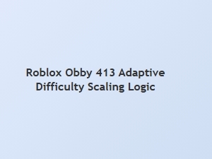Roblox Obby 413: Adaptive Difficulty Scaling