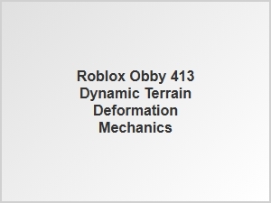 Roblox Obby 413: Dynamic Terrain Deformation