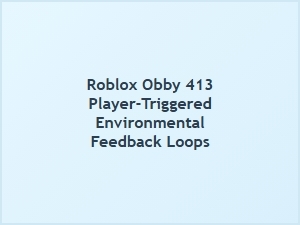Player-Triggered Environmental Feedback Loops in Roblox Obbies