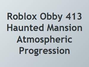 Roblox Obby 413: Haunted Mansion Atmosphere