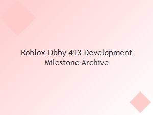 Roblox Obby 413 Development Milestone Archive