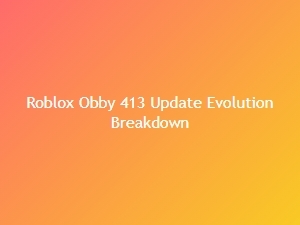 Roblox Obby 413 Update Evolution Breakdown