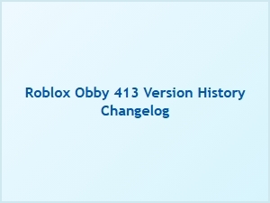 Roblox Obby 413 Version History and Changelog